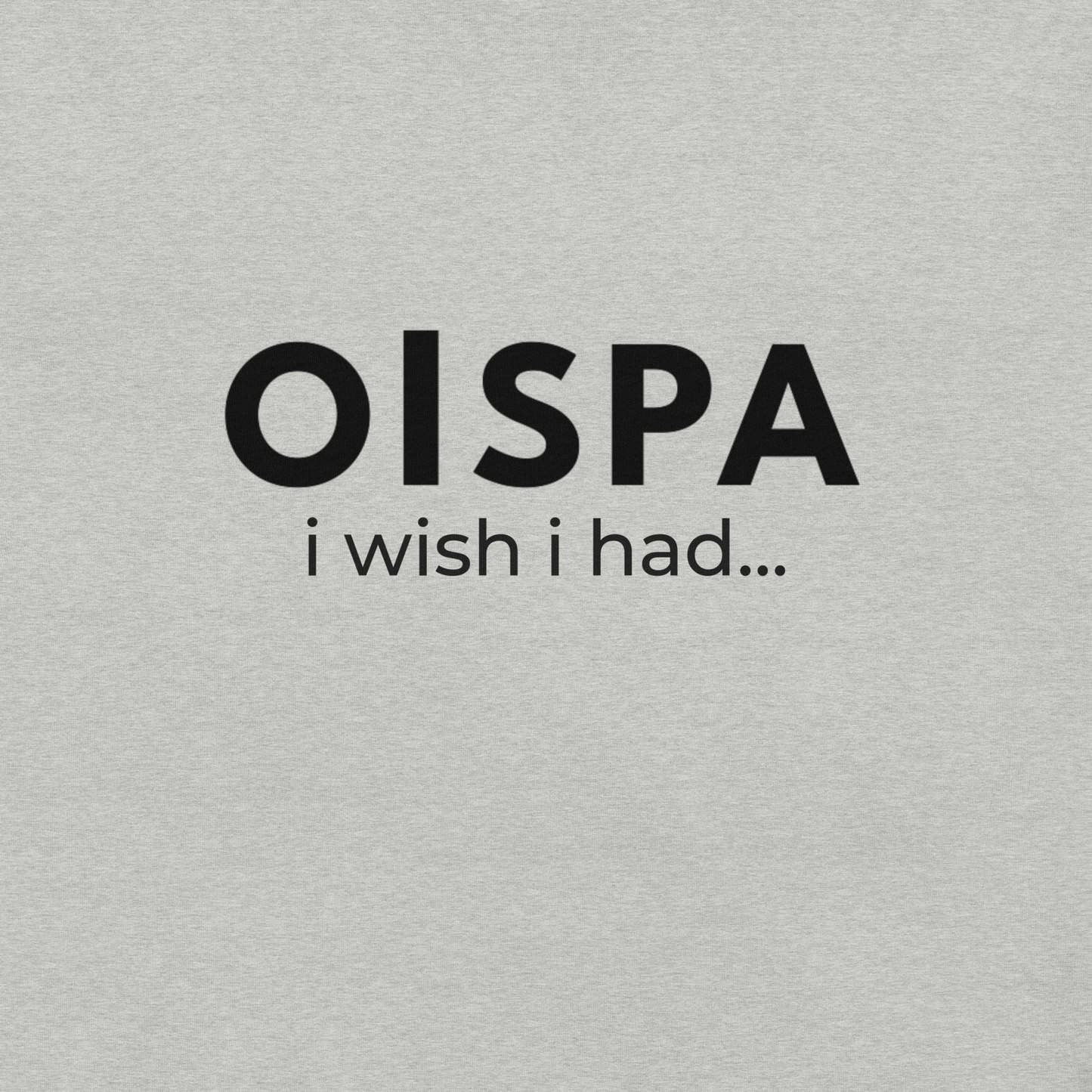 Oispa T-Shirt – I Wish I Had…