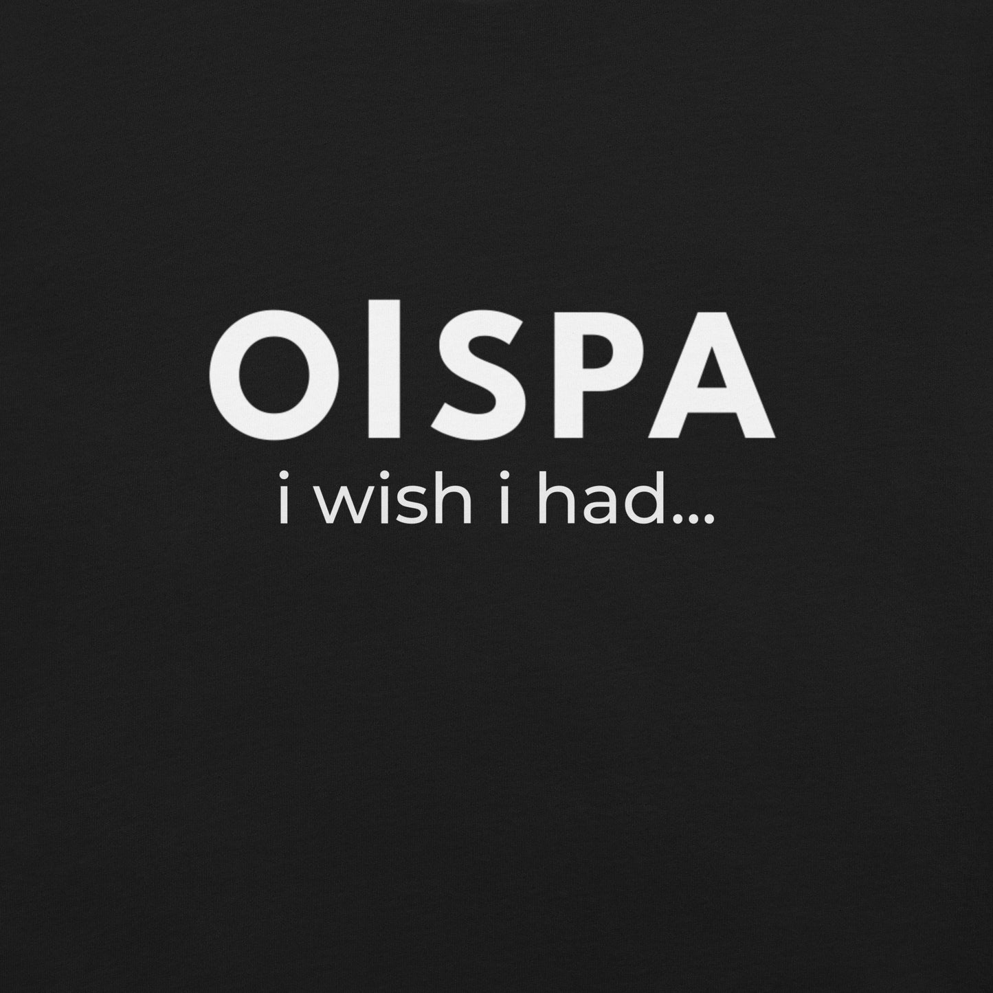 OISPA T-Shirt – “I wish I had…”